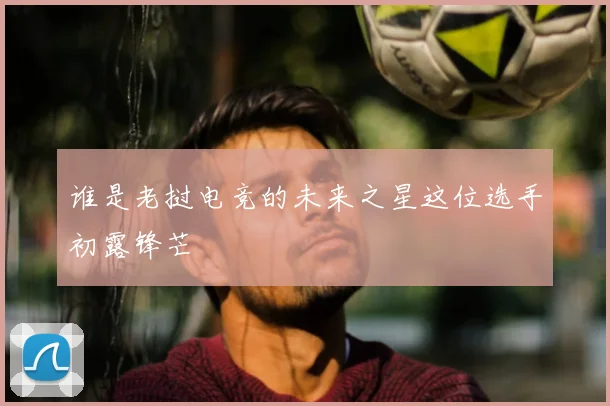 谁是老挝电竞的未来之星这位选手初露锋芒