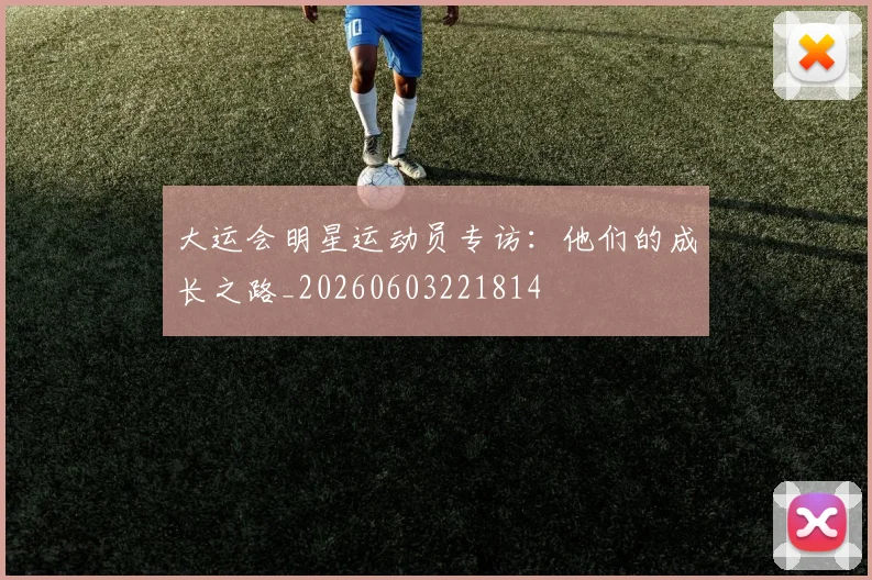 大运会明星运动员专访：他们的成长之路_20260603221814
