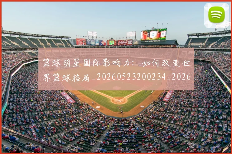 篮球明星国际影响力：如何改变世界篮球格局_20260523200234_20260610000426